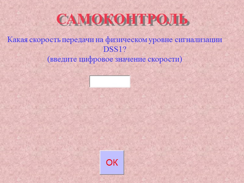 САМОКОНТРОЛЬ Какая скорость передачи на физическом уровне сигнализации DSS1? (введите цифровое значение скорости) САМОКОНТРОЛЬ Какая скорость передачи на физическом уровне сигнализации DSS1? (введите цифровое значение скорости)